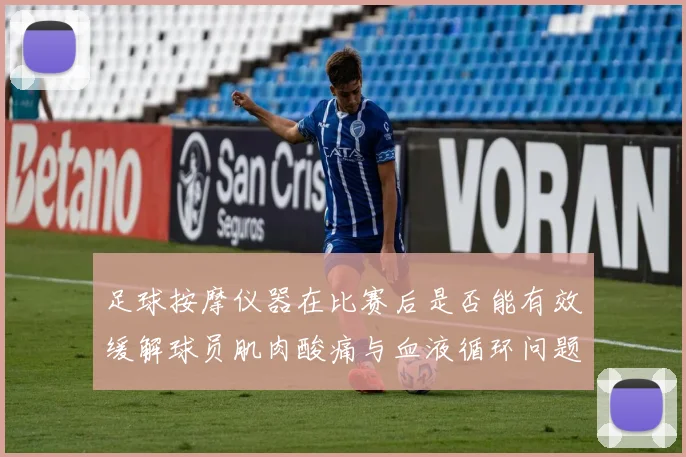 足球按摩仪器在比赛后是否能有效缓解球员肌肉酸痛与血液循环问题